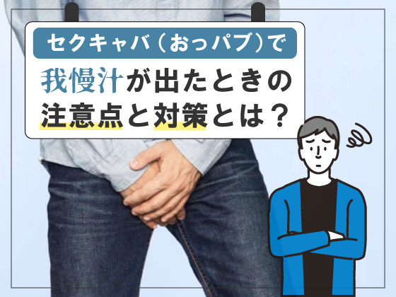 セクキャバ（おっパブ）で我慢汁が出たときの注意点と対策とは？